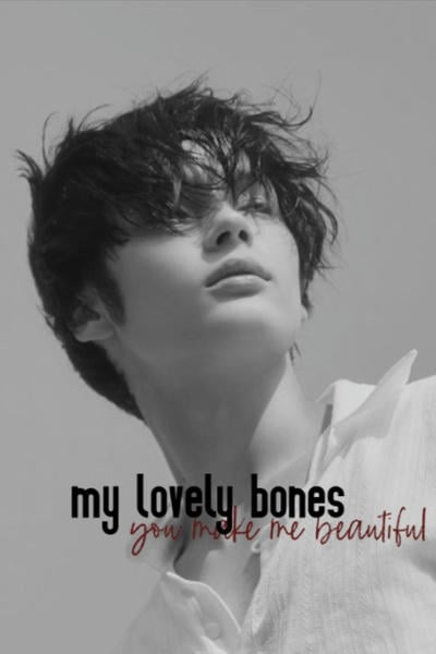 my lovely bones (you make me beautiful)